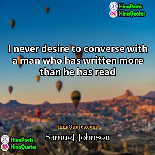 Samuel Johnson Quotes | I never desire to converse with a